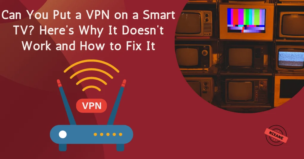 Can You Put a VPN on a Smart TV? Here’s Why It Doesn’t Work and How to Fix It